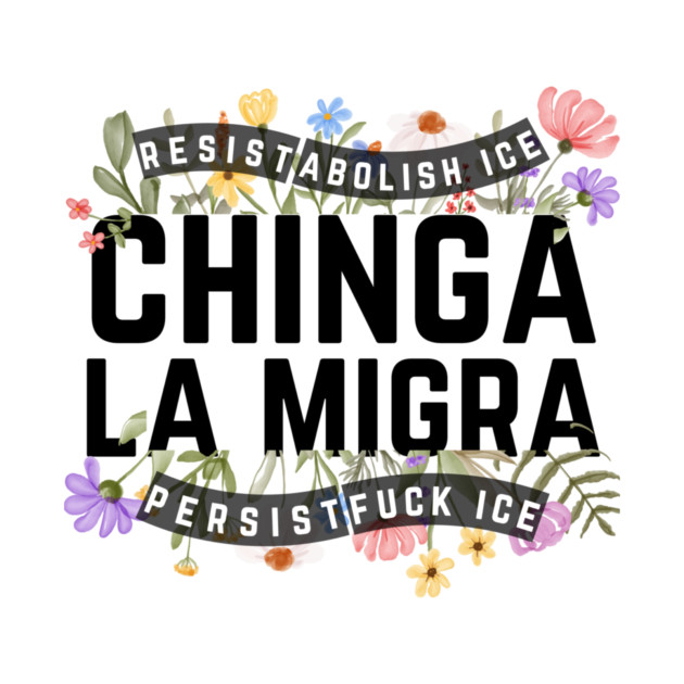 Chinga La Migra Abolish Ice by The WYLD Tribe
