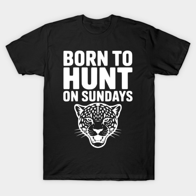 Born to Hunt on Sundays T-Shirt by Frank Ring