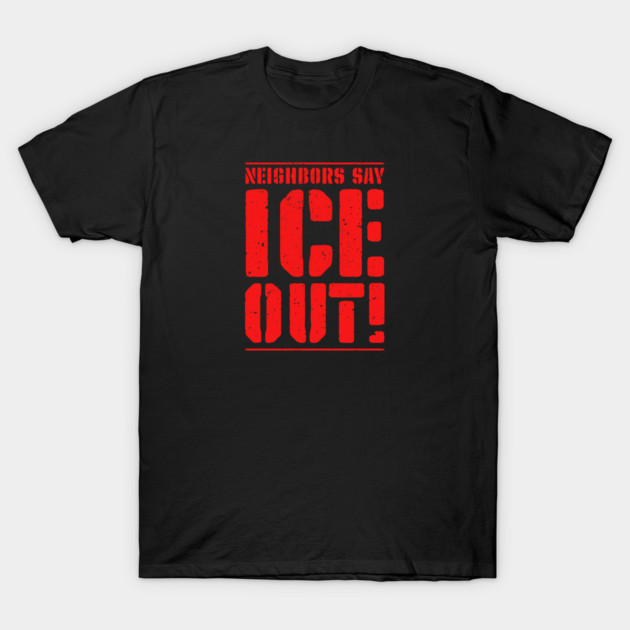 Neighbors Say ICE Out! T-Shirt by Charles's Store 8