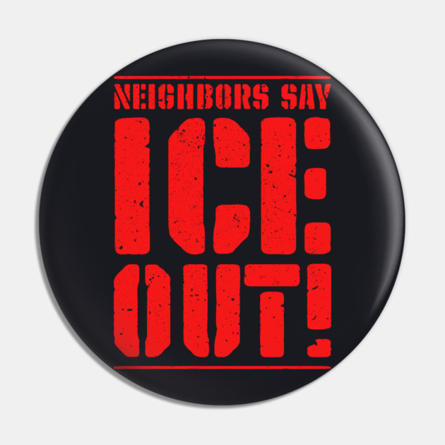Neighbors Say ICE Out! Pin by Charles's Store 8