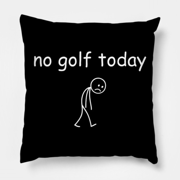 No Golf Today Funny Sad Golfer Pillow by yangho