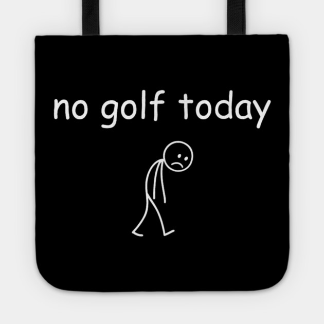 No Golf Today Funny Sad Golfer Tote by yangho