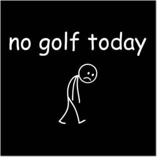 No Golf Today Funny Sad Golfer Posters and Art