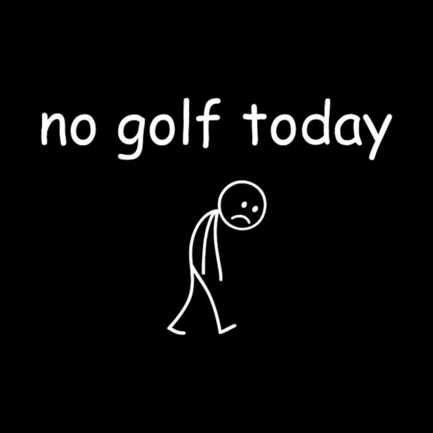 No Golf Today Funny Sad Golfer by yangho