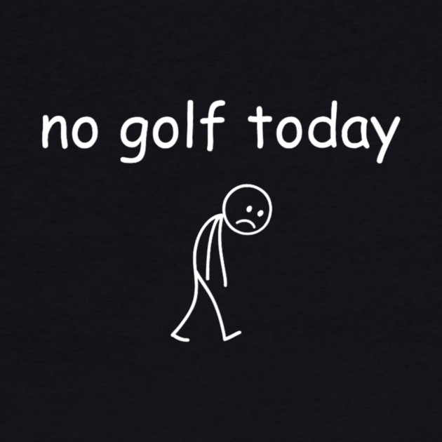 No Golf Today Funny Sad Golfer by yangho