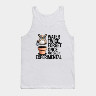 Water Twice Forget Once Call It Experimental Funny Owl Gardener Art Tank Top