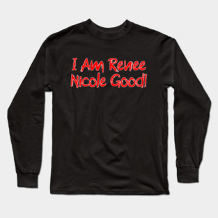I Am Renee Good! Long Sleeve T-Shirt