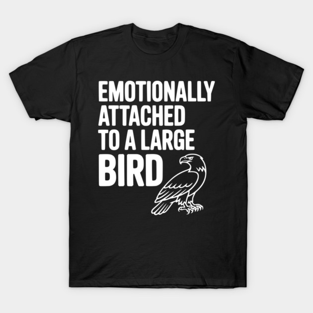 Emotionally Attached to a Large Bird T-Shirt by Frank Ring