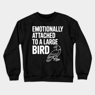 Emotionally Attached to a Large Bird Crewneck Sweatshirt