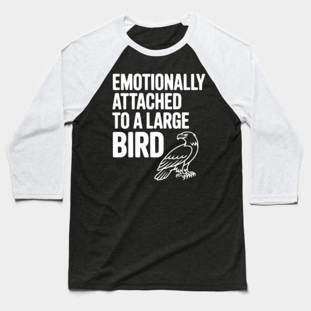 Emotionally Attached to a Large Bird Baseball T-Shirt by Frank Ring