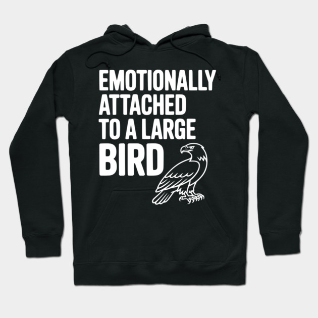 Emotionally Attached to a Large Bird Hoodie by Frank Ring