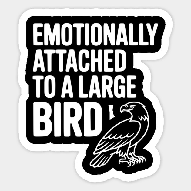 Emotionally Attached to a Large Bird Sticker by Frank Ring