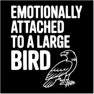 Emotionally Attached to a Large Bird Posters and Art