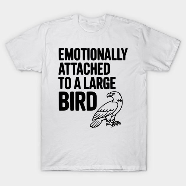Emotionally Attached to a Large Bird T-Shirt by Frank Ring