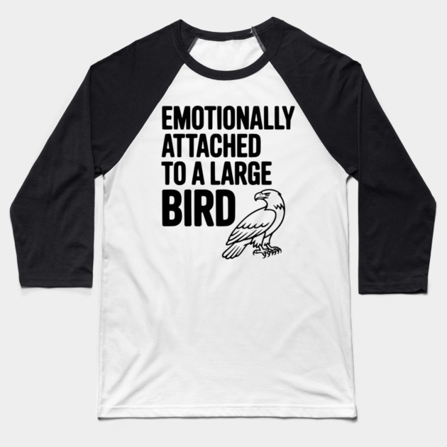 Emotionally Attached to a Large Bird Baseball T-Shirt by Frank Ring