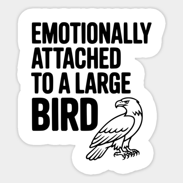 Emotionally Attached to a Large Bird Sticker by Frank Ring
