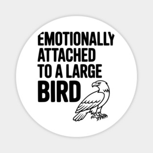 Emotionally Attached to a Large Bird Magnet