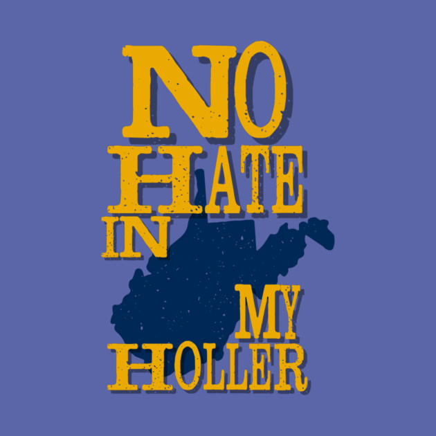 West Virginia: No Hate In My Holler by casualteesinc
