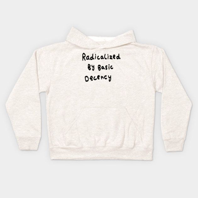 Radicalized By Basic Decency Kids Hoodie by Creatifly Graphic Tees