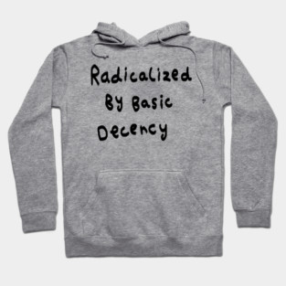 Radicalized By Basic Decency Hoodie