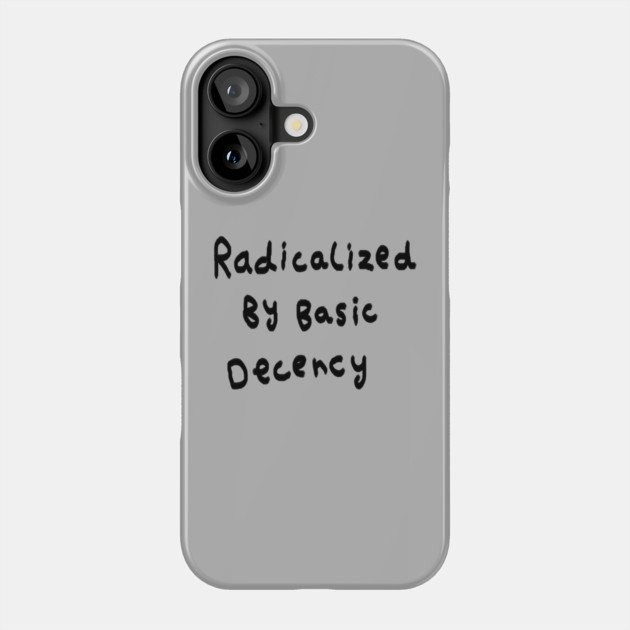 Radicalized By Basic Decency Phone Case by Creatifly Graphic Tees