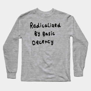 Radicalized By Basic Decency Long Sleeve T-Shirt
