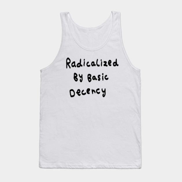 Radicalized By Basic Decency Tank Top by Creatifly Graphic Tees