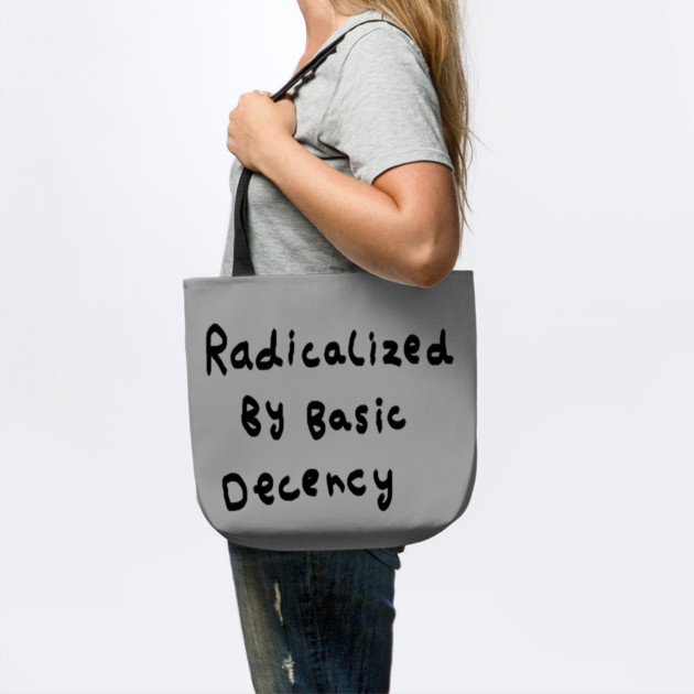 Radicalized By Basic Decency by Creatifly Graphic Tees