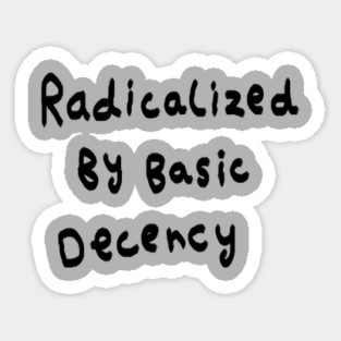 Radicalized By Basic Decency Sticker