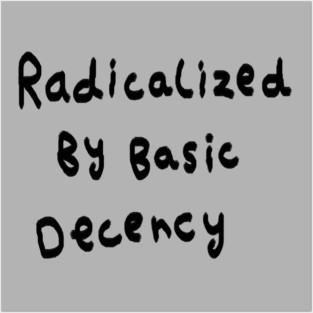 Radicalized By Basic Decency Posters and Art