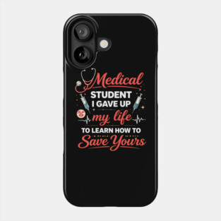 Medical Student I Gave Up My Life Phone Case
