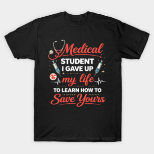 Medical Student I Gave Up My Life T-Shirt