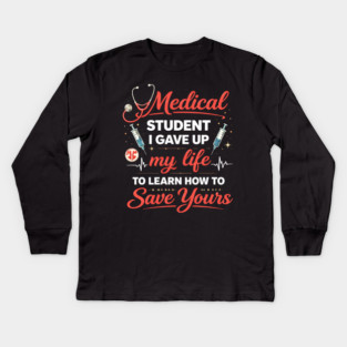Medical Student I Gave Up My Life Kids Long Sleeve T-Shirt