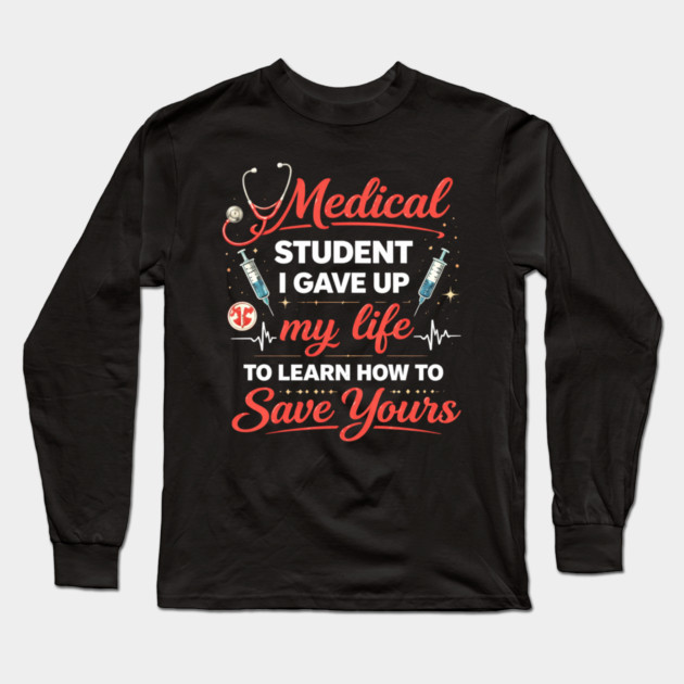 Medical Student I Gave Up My Life Long Sleeve T-Shirt by ArtistTee ⭐⭐⭐⭐⭐