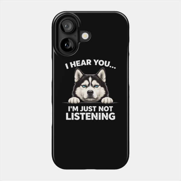 I Hear You... I'm Just Not Listening Husky Owners Phone Case by ArtistTee ⭐⭐⭐⭐⭐