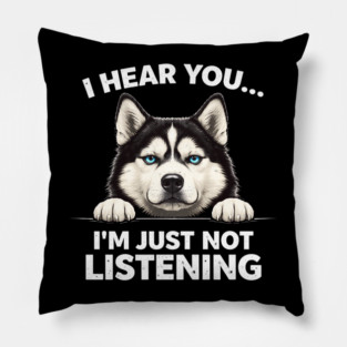 I Hear You... I'm Just Not Listening Husky Owners Pillow