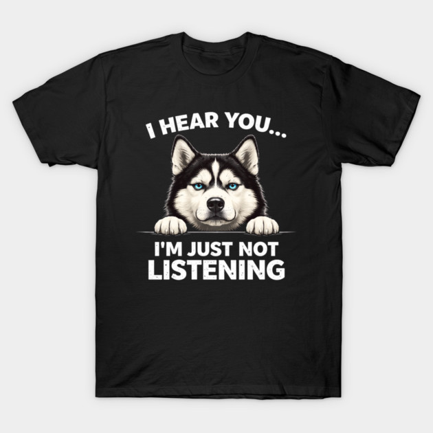 I Hear You... I'm Just Not Listening Husky Owners T-Shirt by ArtistTee ⭐⭐⭐⭐⭐