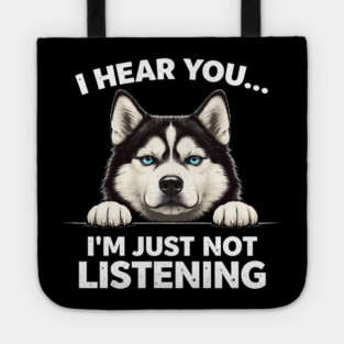 I Hear You... I'm Just Not Listening Husky Owners Tote
