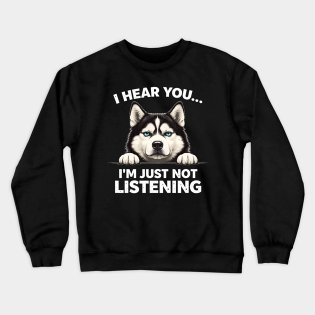 I Hear You... I'm Just Not Listening Husky Owners Crewneck Sweatshirt by ArtistTee ⭐⭐⭐⭐⭐