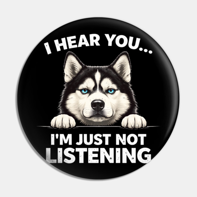I Hear You... I'm Just Not Listening Husky Owners Pin by ArtistTee ⭐⭐⭐⭐⭐
