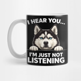 I Hear You... I'm Just Not Listening Husky Owners Mug