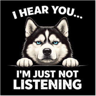 I Hear You... I'm Just Not Listening Husky Owners Posters and Art