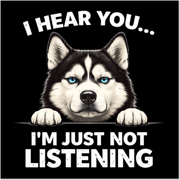 I Hear You... I'm Just Not Listening Husky Owners Wall Art by ArtistTee ⭐⭐⭐⭐⭐