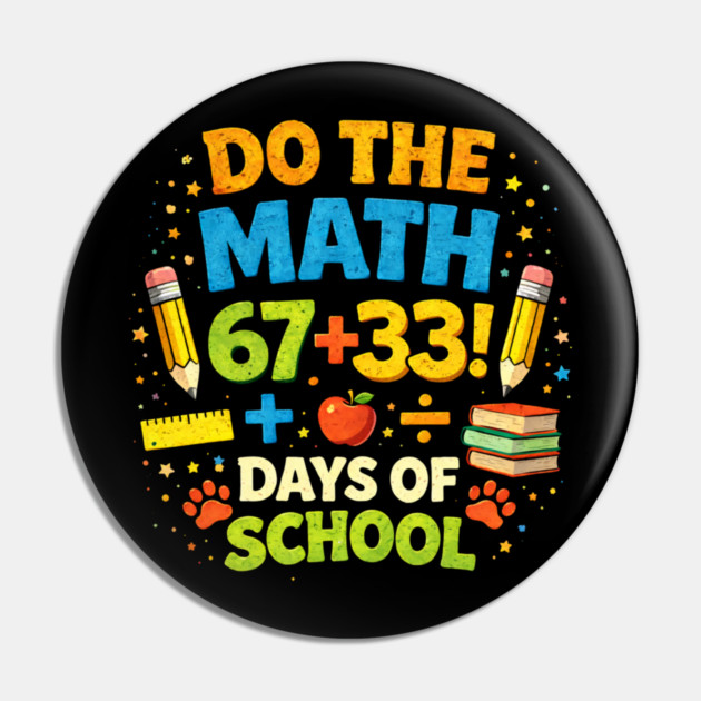 Do The Math 67+33 Days Of School Teacher Classroom Pin by ArtistTee ⭐⭐⭐⭐⭐