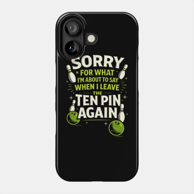 Sorry For What I'm About To Say When I Leave The Ten Pin Again Bowling Humor Phone Case by ArtistTee ⭐⭐⭐⭐⭐