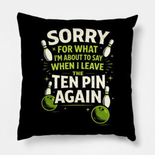 Sorry For What I'm About To Say When I Leave The Ten Pin Again Bowling Humor Pillow