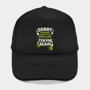 Sorry For What I'm About To Say When I Leave The Ten Pin Again Bowling Humor Hat
