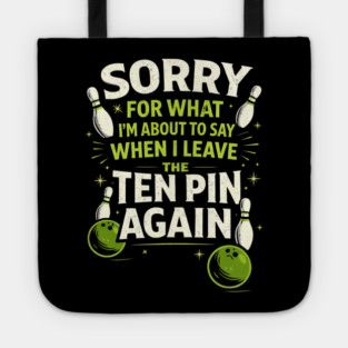 Sorry For What I'm About To Say When I Leave The Ten Pin Again Bowling Humor Tote