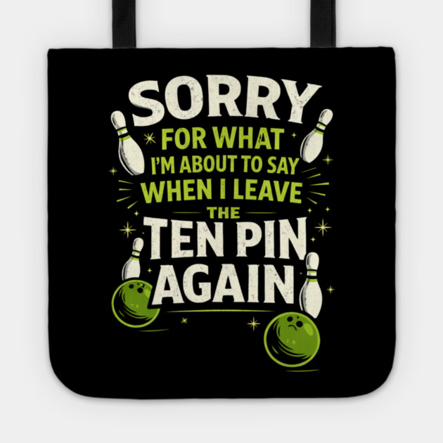 Sorry For What I'm About To Say When I Leave The Ten Pin Again Bowling Humor Tote by ArtistTee ⭐⭐⭐⭐⭐