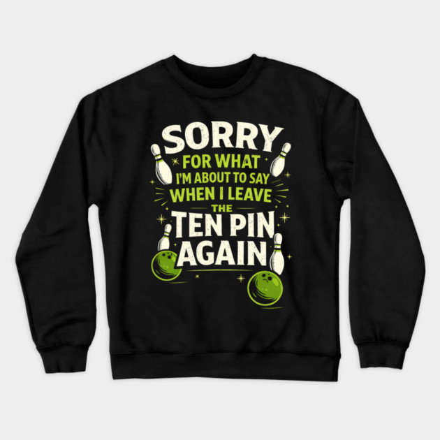 Sorry For What I'm About To Say When I Leave The Ten Pin Again Bowling Humor Crewneck Sweatshirt by ArtistTee ⭐⭐⭐⭐⭐